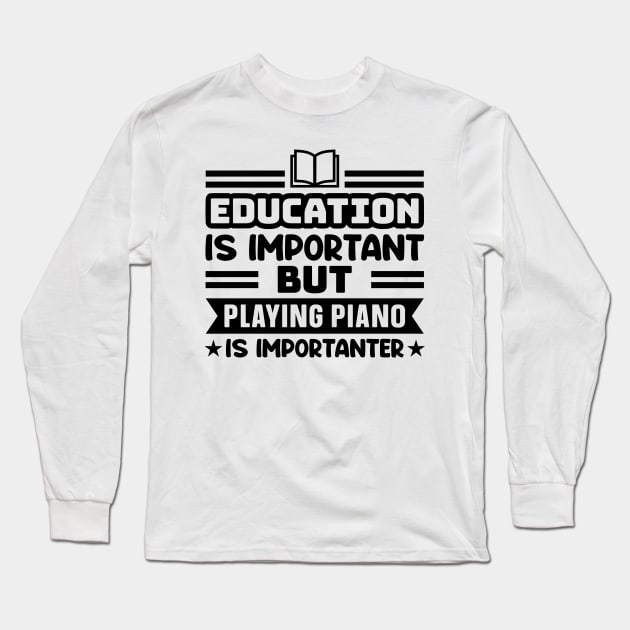 Education is important, but playing piano is importanter Long Sleeve T-Shirt by colorsplash